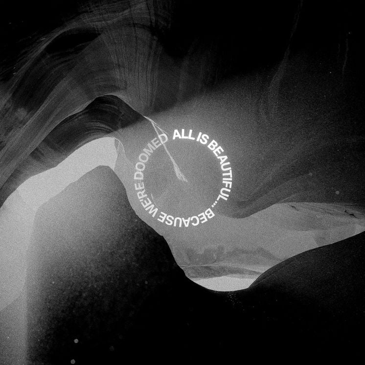 All is Beautiful... Because We Are Doomed
