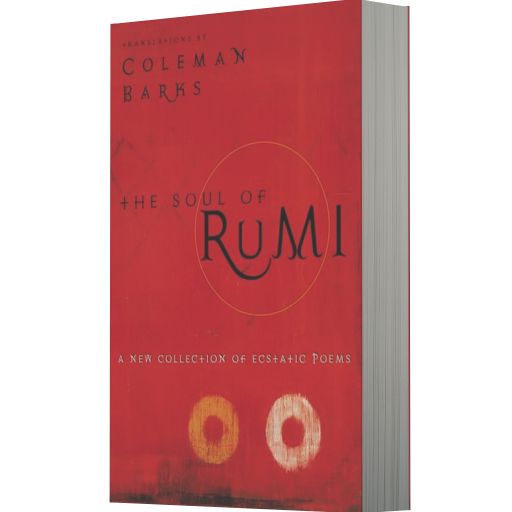 The Soul of Rumi: A New Collection of Ecstatic Poems