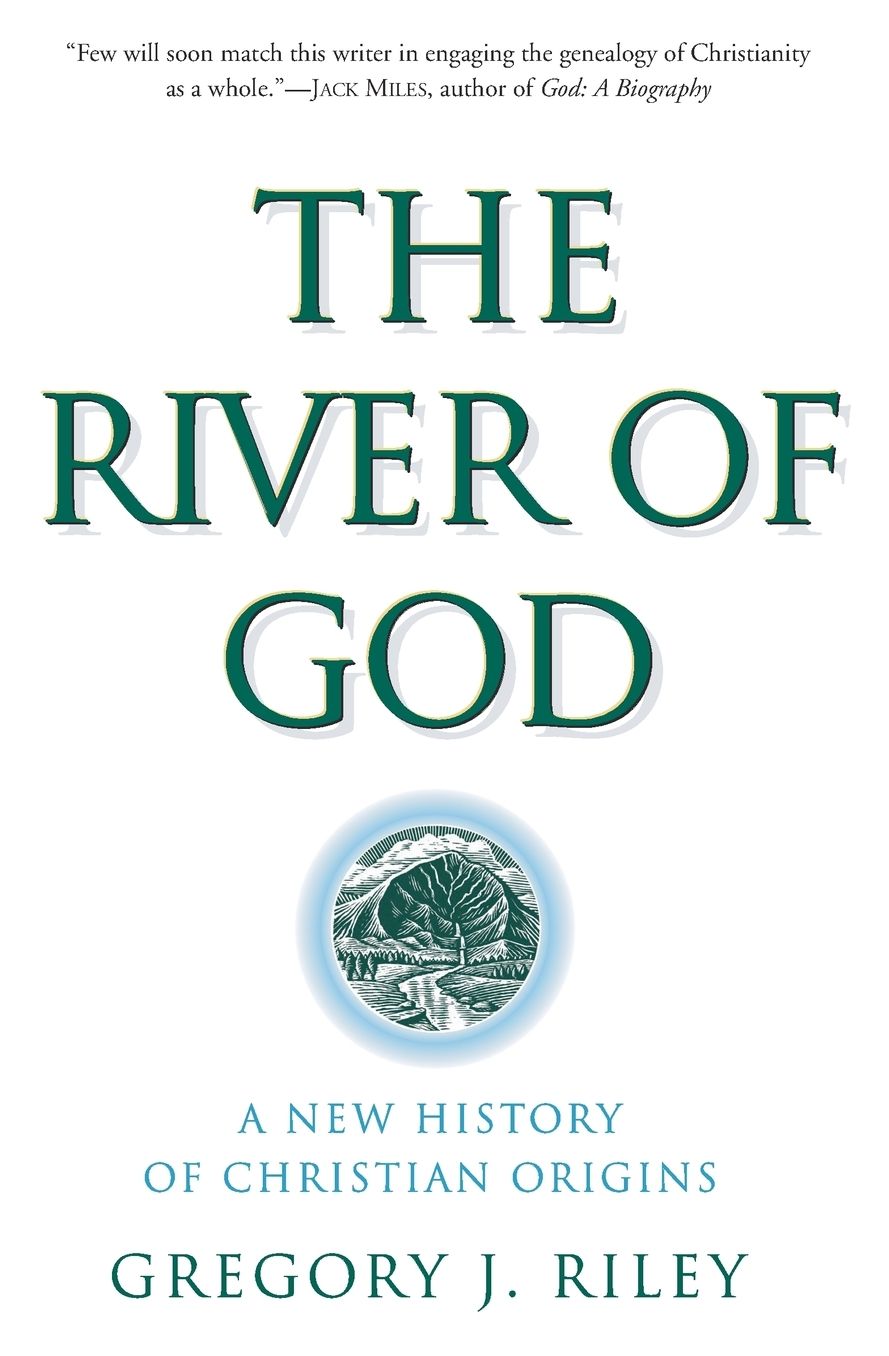 The River of God: A New History of Christian Origins
