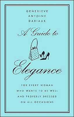 A Guide to Elegance: For Every Woman Who Wants to Be Well and Properly Dressed on All Occasions