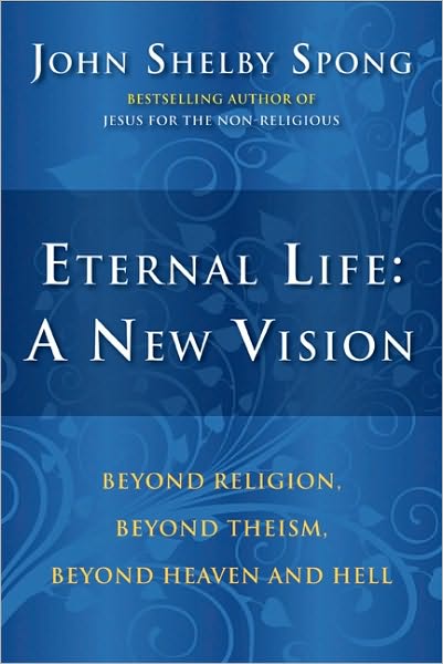 Eternal Life: A New Vision: Beyond Religion, Beyond Theism, Beyond Heaven and Hell