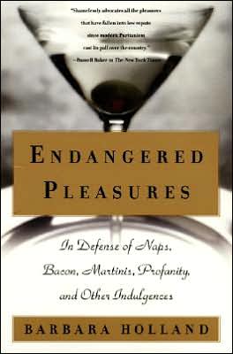 Endangered Pleasures: In Defense of Naps, Bacon, Martinis, Profanity, and Other Indulgences