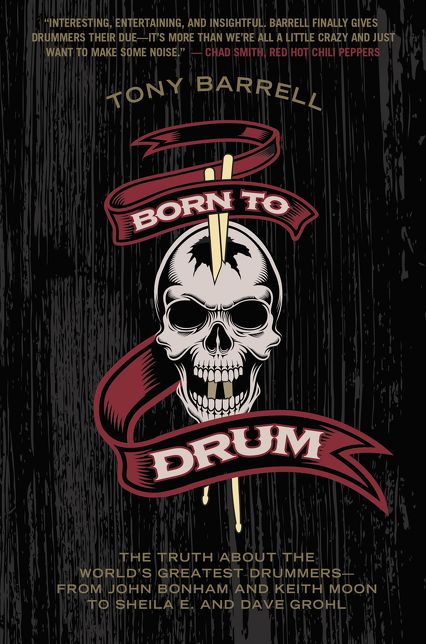 Born to Drum: The Truth About the World's Greatest Drummers--from John Bonham and Keith Moon to Sheila E. and Dave Grohl