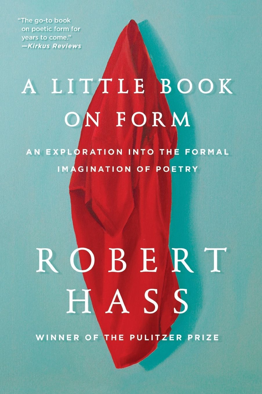 A Little Book on Form: An Exploration into the Formal Imagination of Poetry