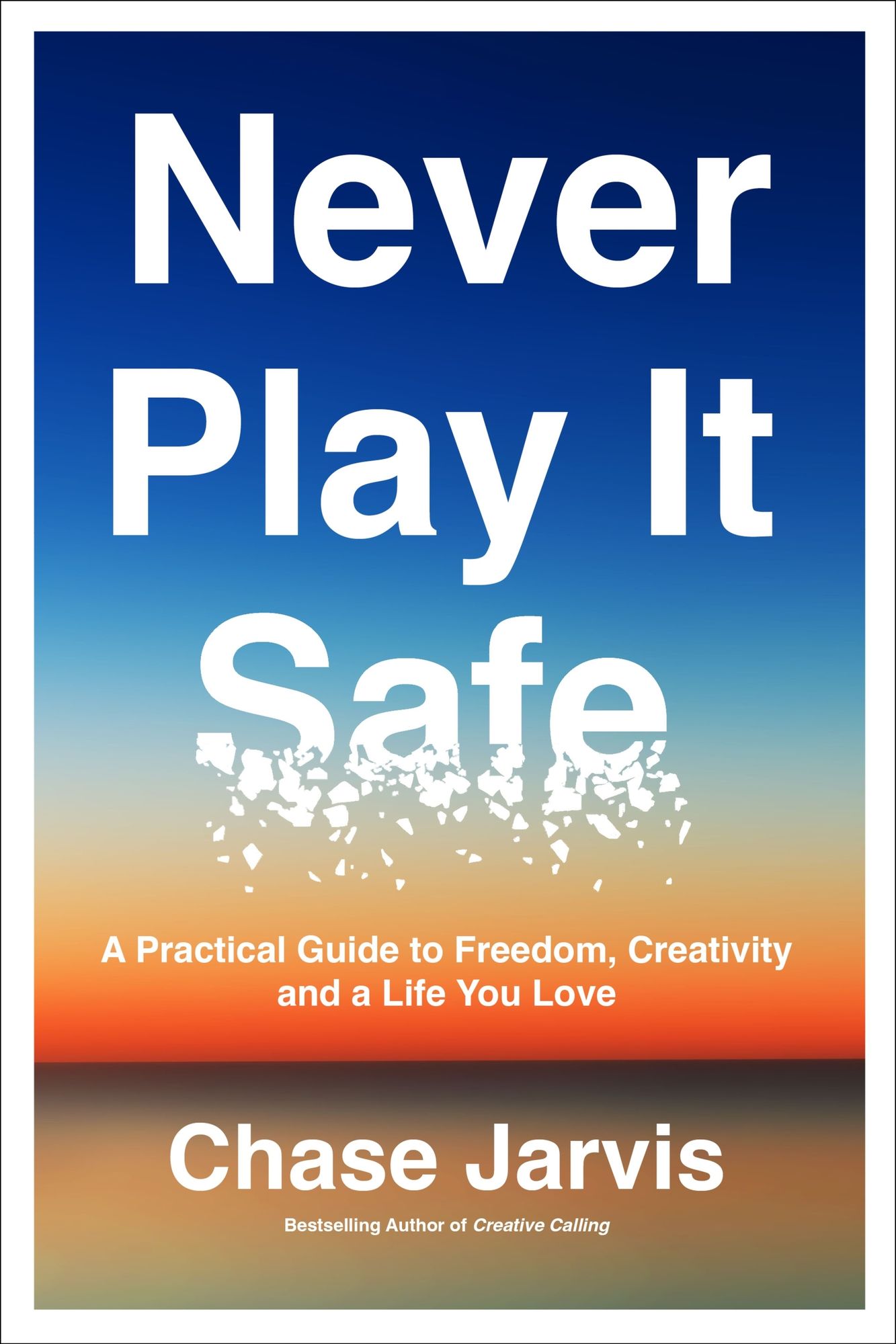 Never Play It Safe: A Practical Guide to Freedom, Creativity, and a Life You Love