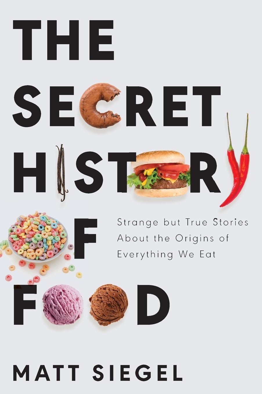 The Secret History of Food: Strange but True Stories About the Origins of Everything We Eat