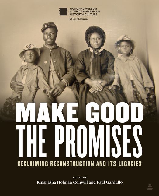 Make Good the Promises: Reclaiming Reconstruction and Its Legacies