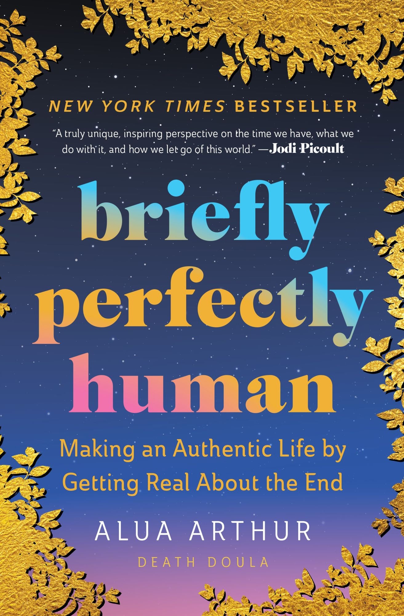 Briefly Perfectly Human: Making an Authentic Life by Getting Real About the End