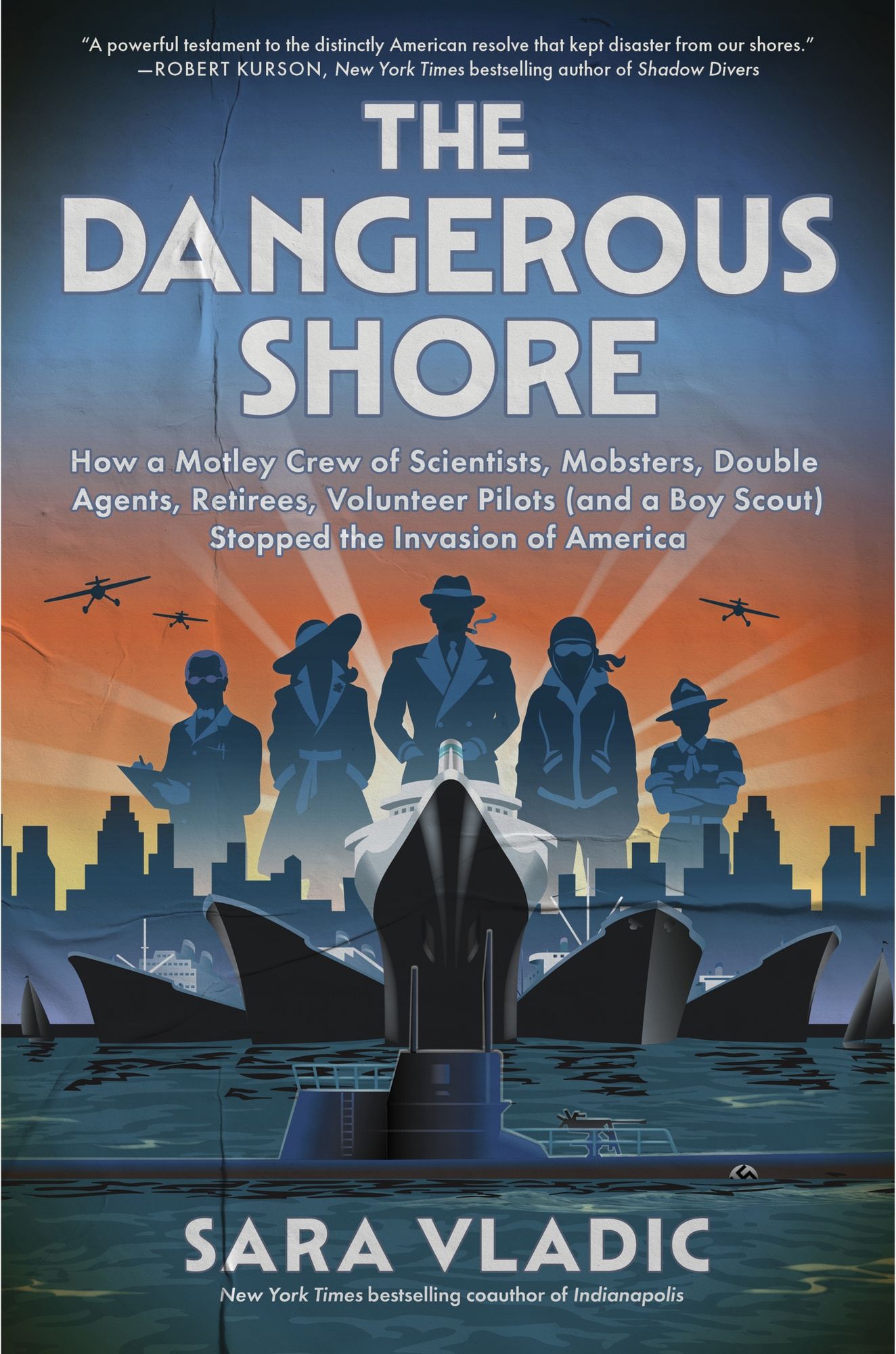 The Dangerous Shore: How a Motley Crew of Scientists, Mobsters, Double Agents, Retirees, Volunteer Pilots (and a Boy Scout) Stopped the Invasion of America