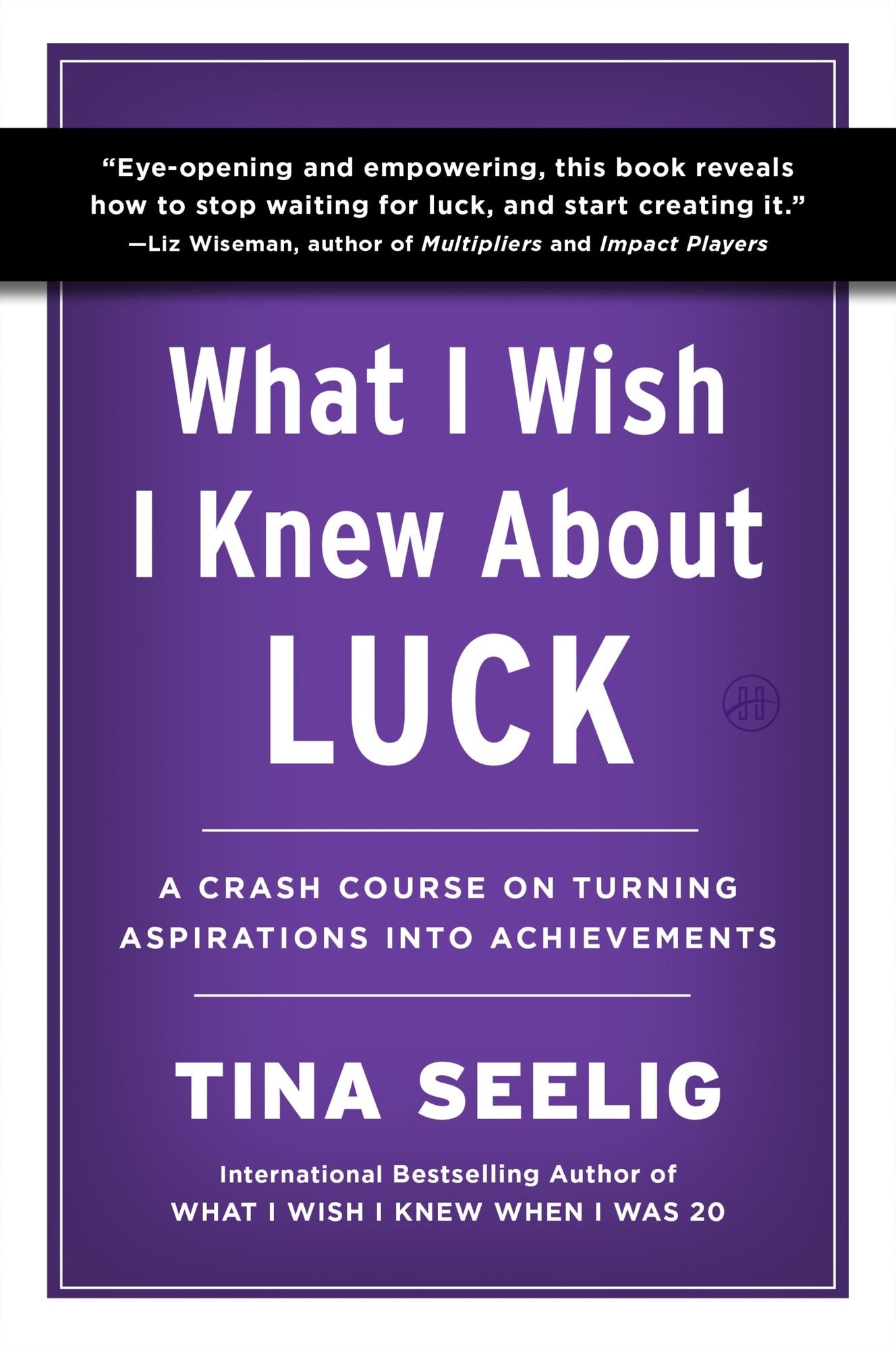 What I Wish I Knew About Luck: A Crash Course on Turning Aspirations into Achievements