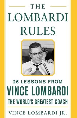 The Lombardi Rules: 26 Lessons from Vince Lombardi, the World's Greatest Coach