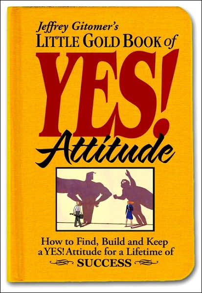 Little Gold Book of Yes! Attitude: How to Find, Build and Keep a Yes! Attitude for a Lifetime of Success