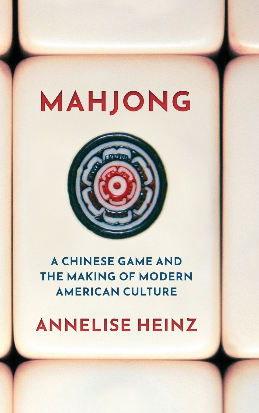 Mahjong: A Chinese Game and the Making of Modern American Culture