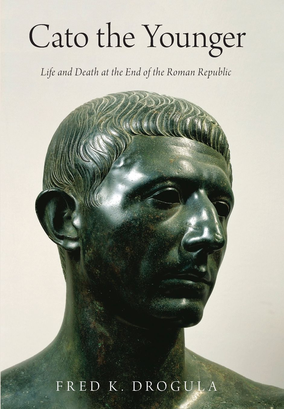 Cato the Younger: Life and Death at the End of the Roman Republic