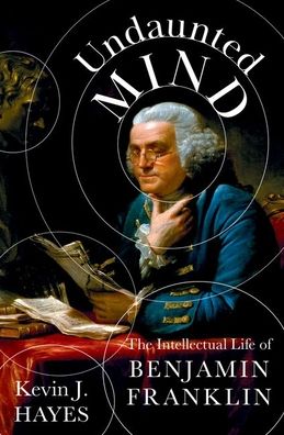 Undaunted Mind: The Intellectual Life of Benjamin Franklin