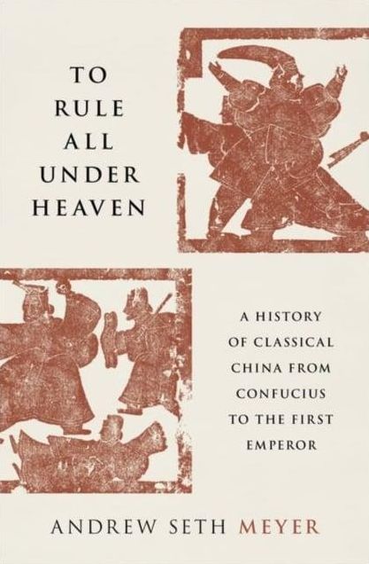 To Rule All under Heaven: A History of Classical China, from Confucius to the First Emperor