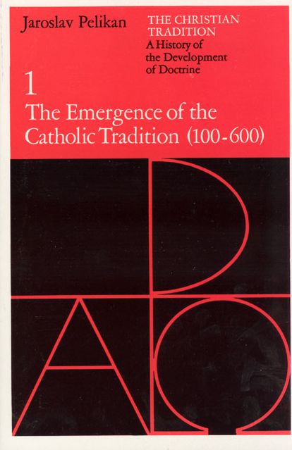 The Christian Tradition: A History of the Development of Doctrine, Volume 1: The Emergence of the Catholic Tradition (100-600)