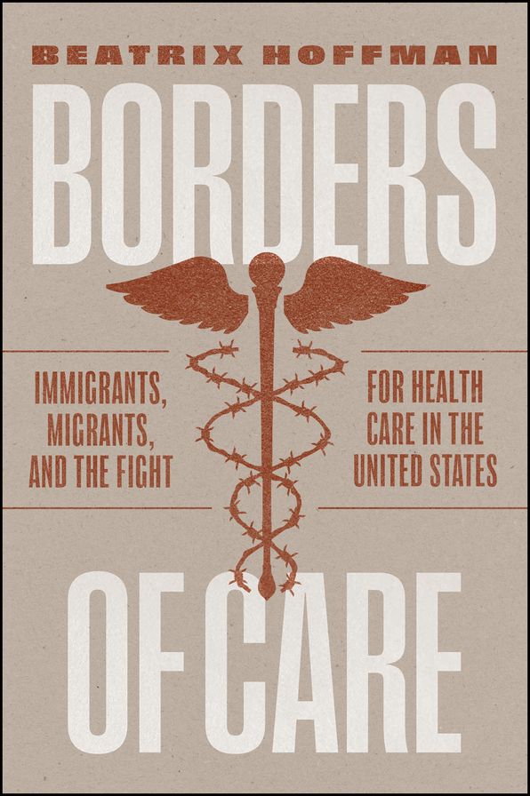 Borders of Care: Immigrants, Migrants, and the Fight for Health Care in the United States