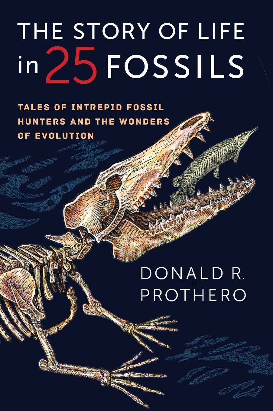 The Story of Life in 25 Fossils: Tales of Intrepid Fossil Hunters and the Wonders of Evolution