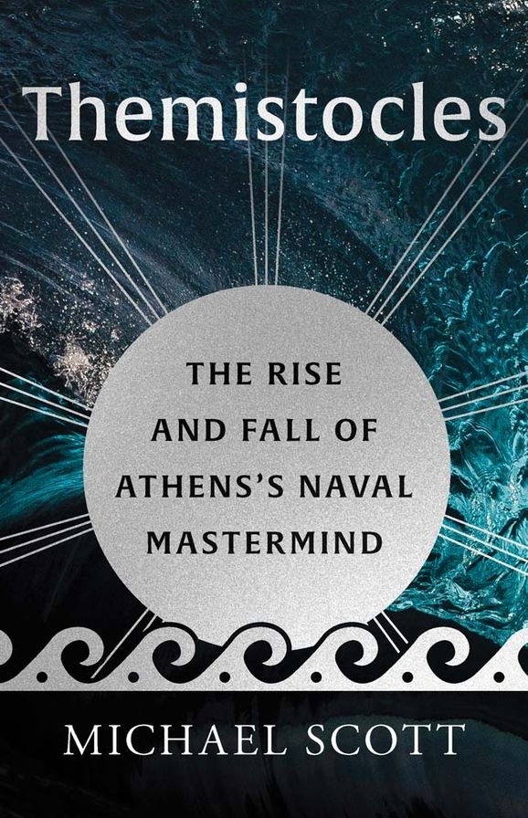 Themistocles: The Rise and Fall of Athens's Naval Mastermind