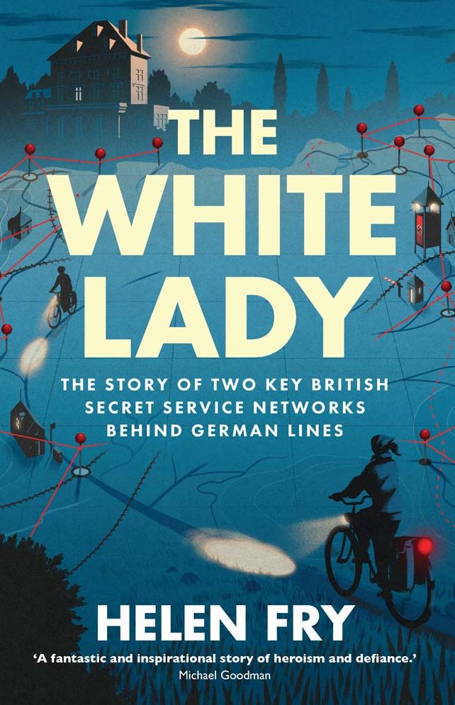 The White Lady: The Story of Two Key British Secret Service Networks Behind German Lines