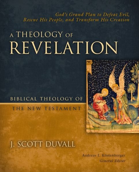 A Theology of Revelation: God's Grand Plan to Defeat Evil, Rescue His People, and Transform His Creation