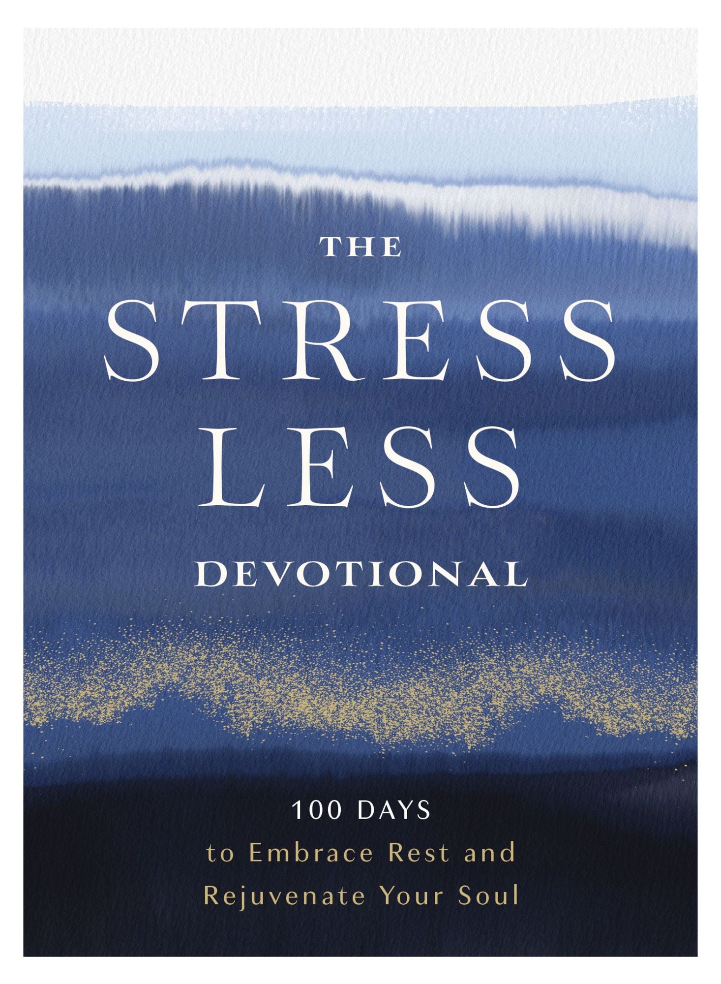 The Stress Less Devotional: 100 Days to Embrace Rest and Rejuvenate Your Soul