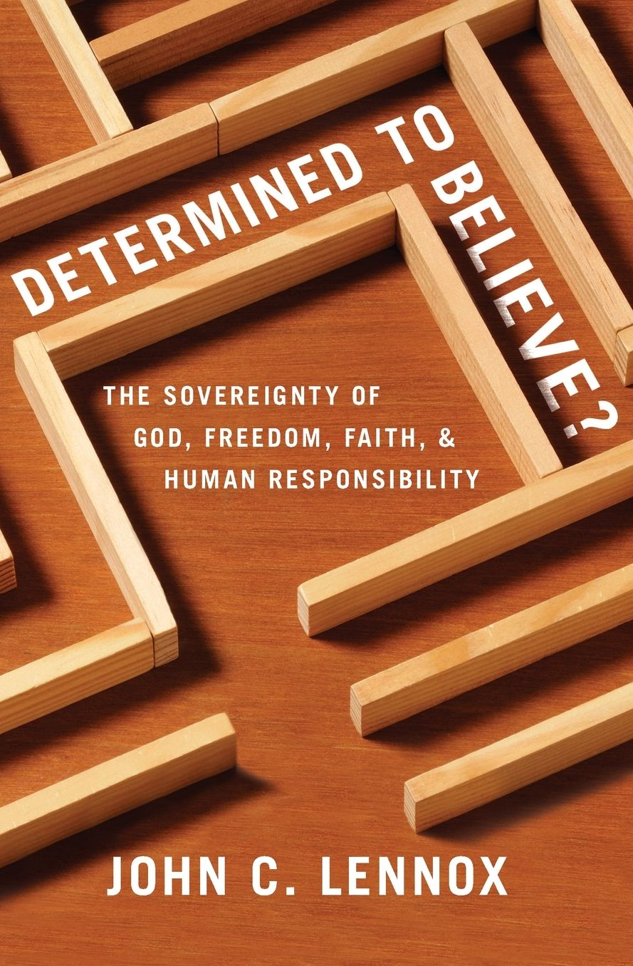 Determined to Believe?: The Sovereignty of God, Freedom, Faith, and Human Responsibility