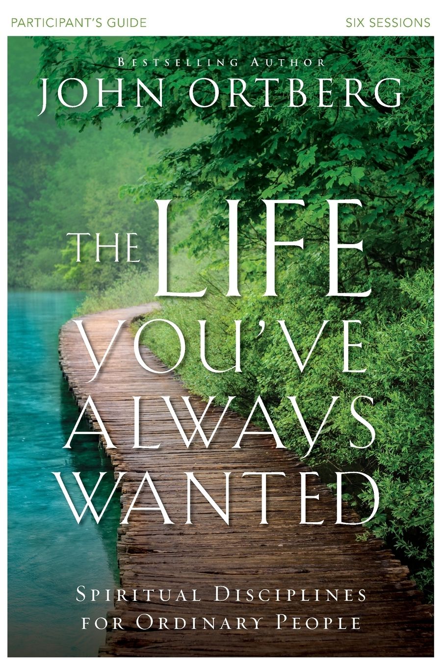 The Life You've Always Wanted Bible Study Participant's Guide: Spiritual Disciplines for Ordinary People