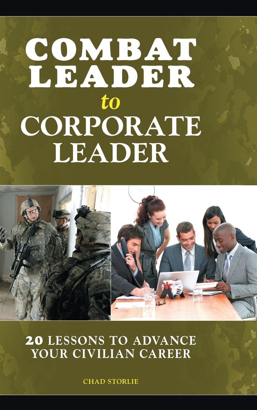 Combat Leader to Corporate Leader: 20 Lessons to Advance Your Civilian Career