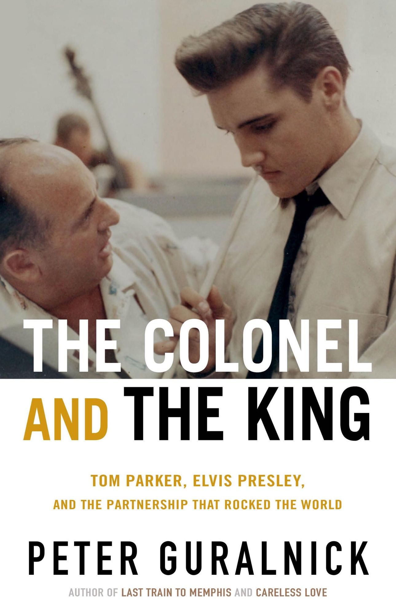 The Colonel and the King: Tom Parker, Elvis Presley, and the Partnership that Rocked the World