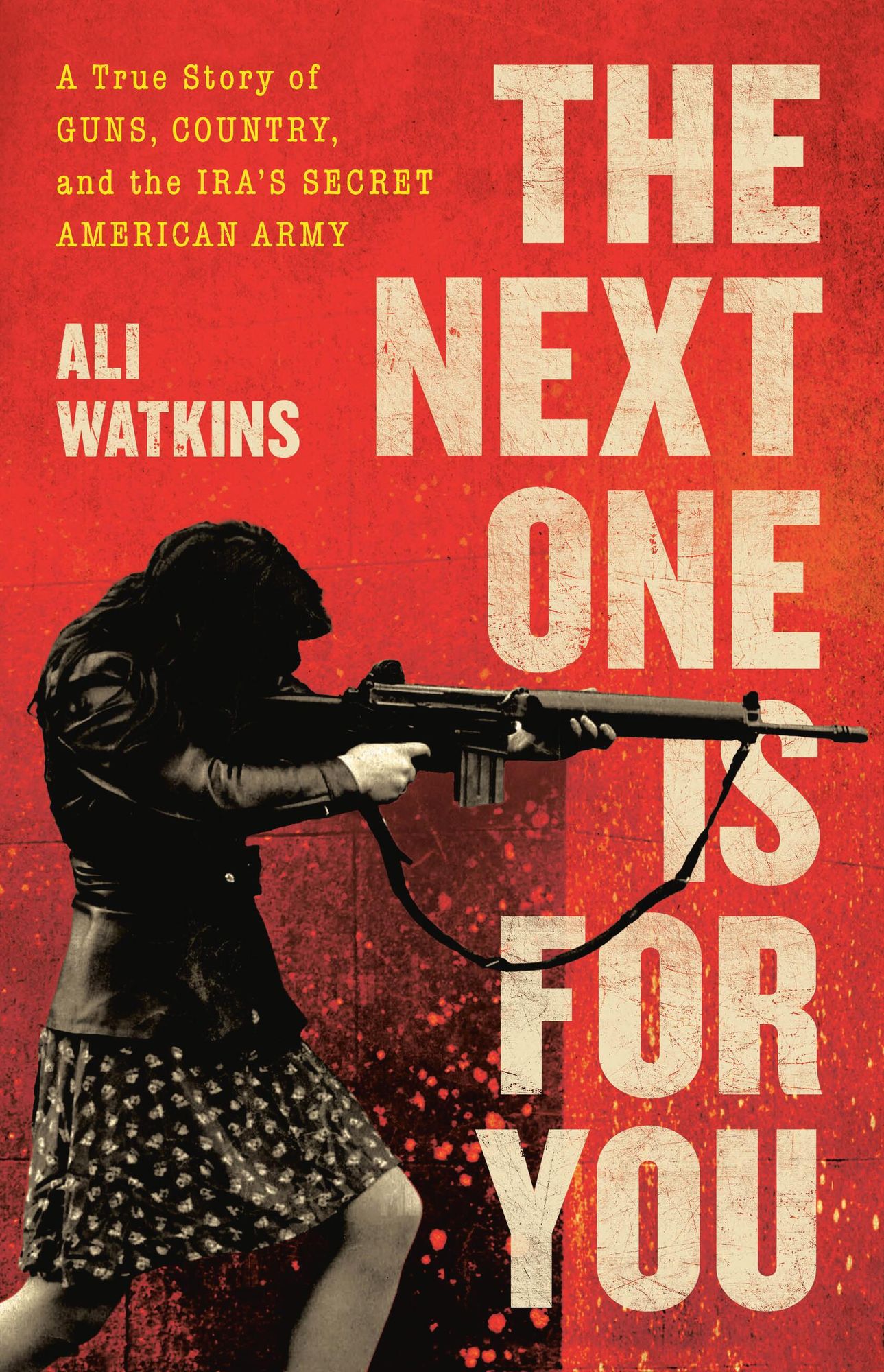 The Next One Is for You: A True Story of Guns, Country, and the IRA's Secret American Army