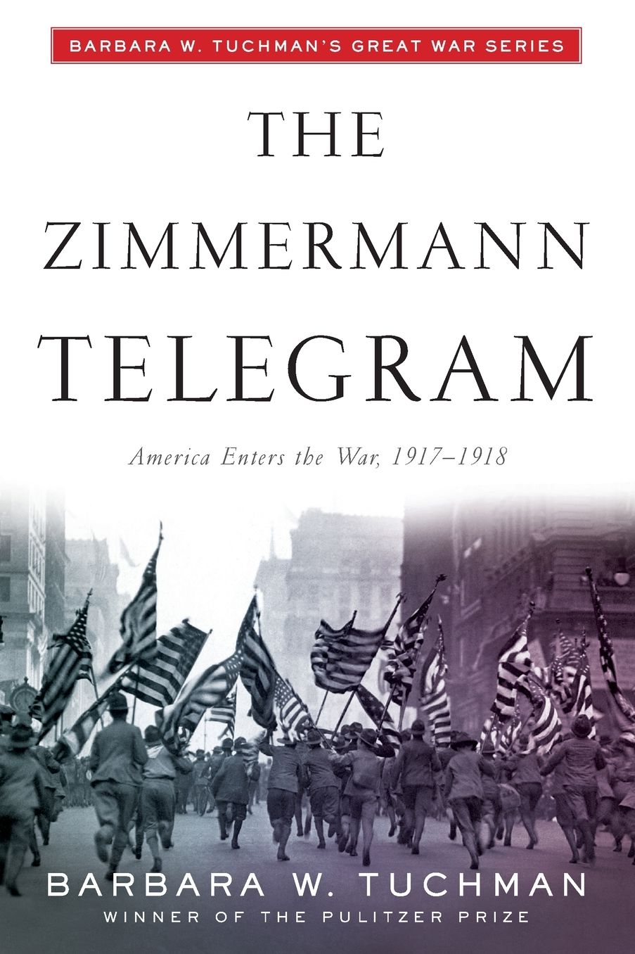 The Zimmermann Telegram: America Enters the War, 1917-1918; Barbara W. Tuchman's Great War Series