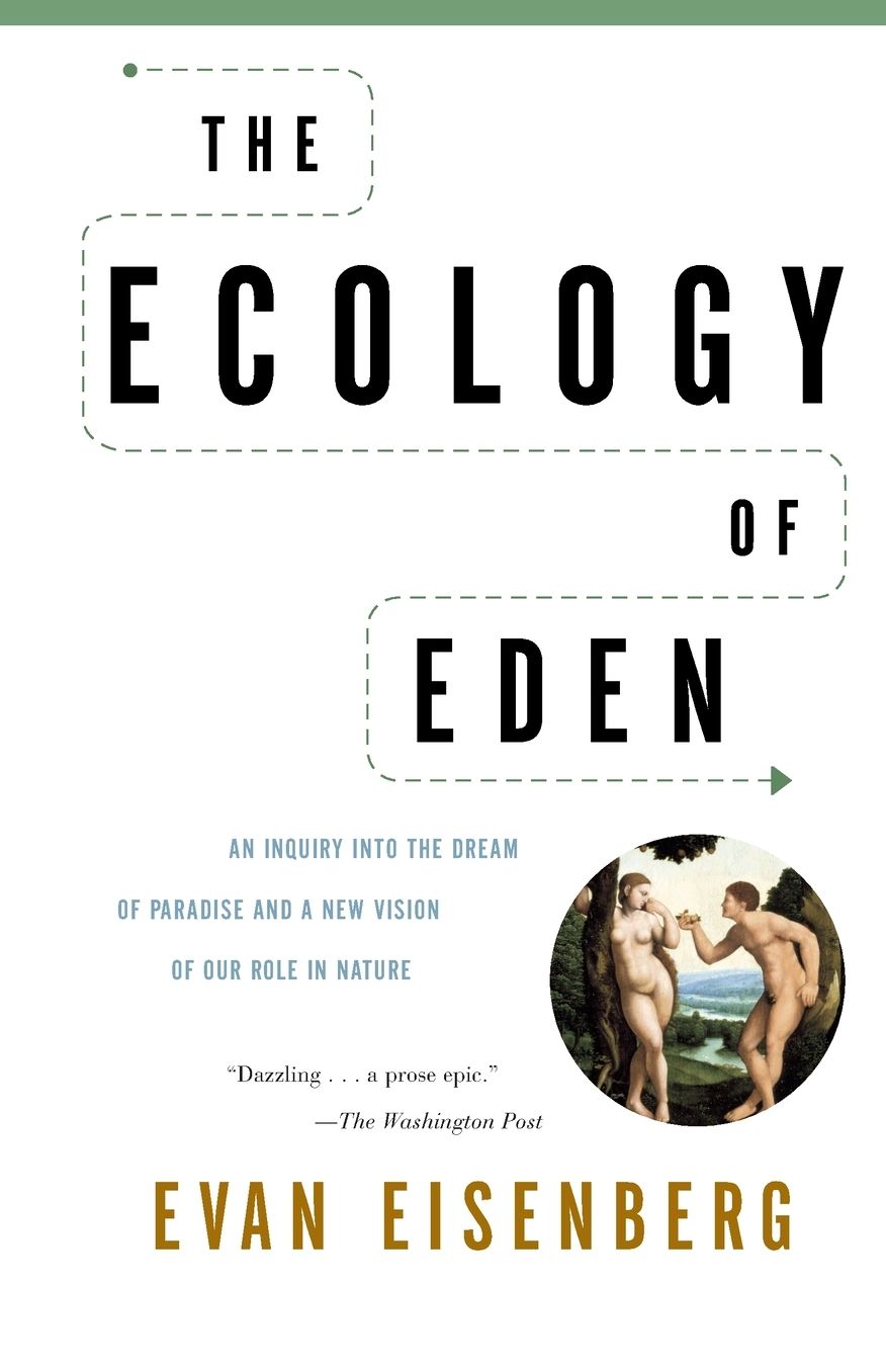 The Ecology of Eden: An Inquiry into the Dream of Paradise and a New Vision of Our Role in Nature
