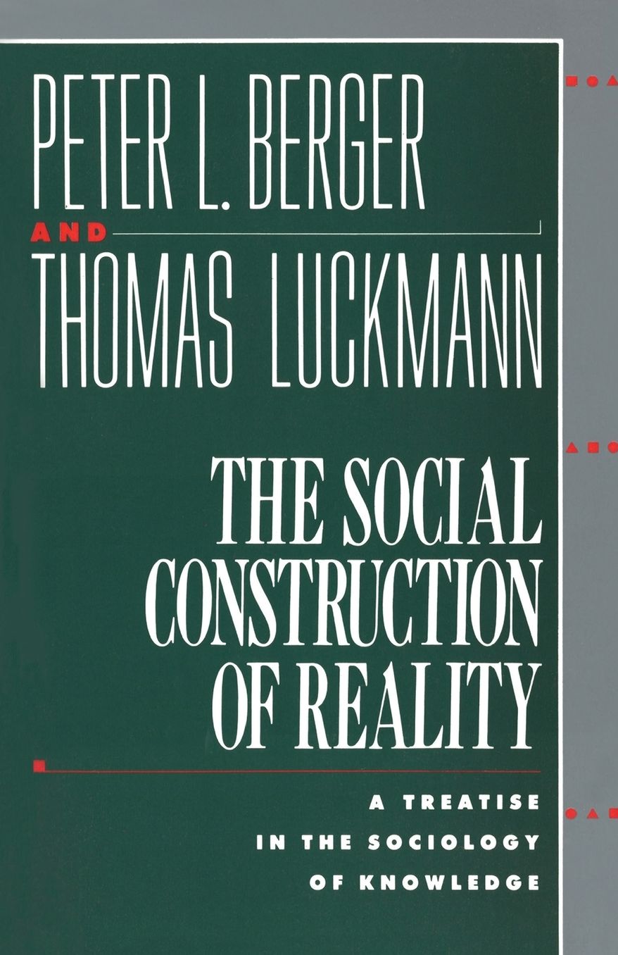 The Social Construction of Reality: A Treatise in the Sociology of Knowledge