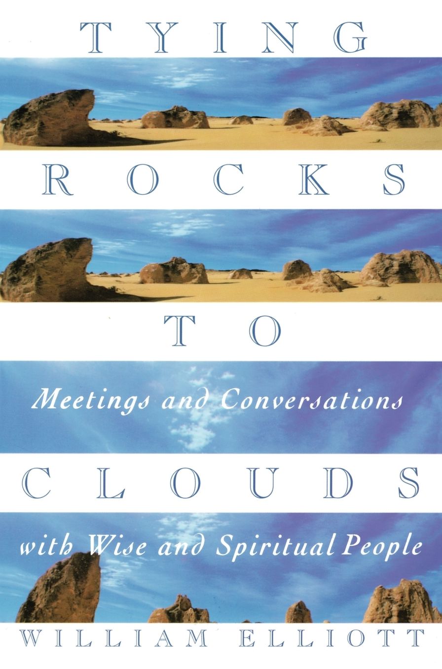 Tying Rocks to Clouds: Meetings and Conversations with Wise and Spiritual People
