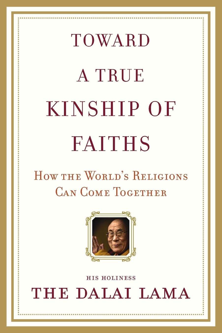 Toward a True Kinship of Faiths: How the World's Religions Can Come Together