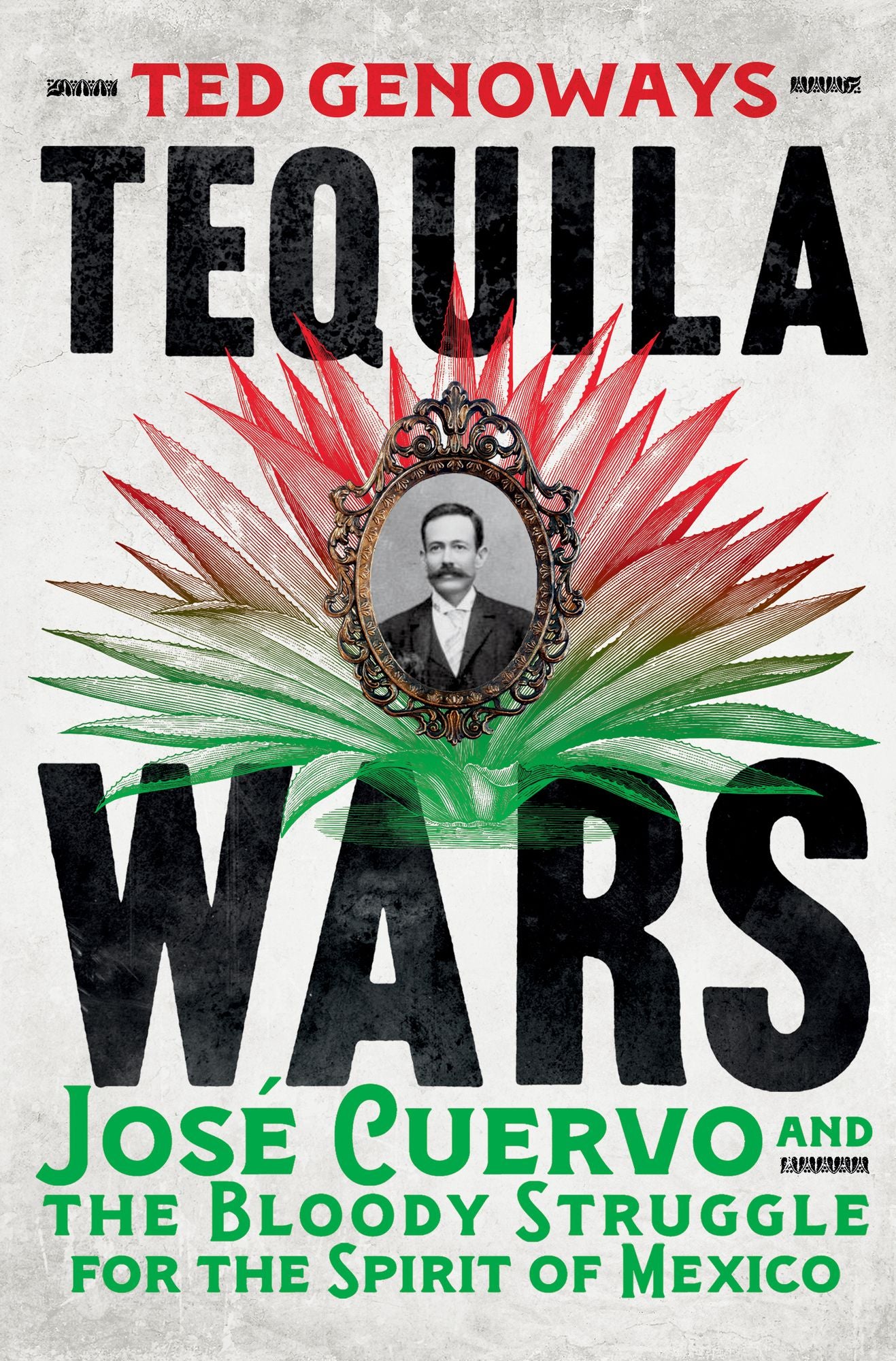 Tequila Wars: José Cuervo and the Bloody Struggle for the Spirit of Mexico