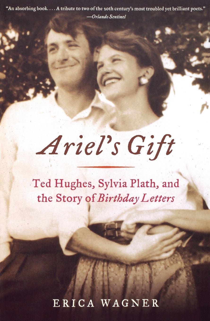 Ariel's Gift: Ted Hughes, Sylvia Plath, and the Story of Birthday Letters