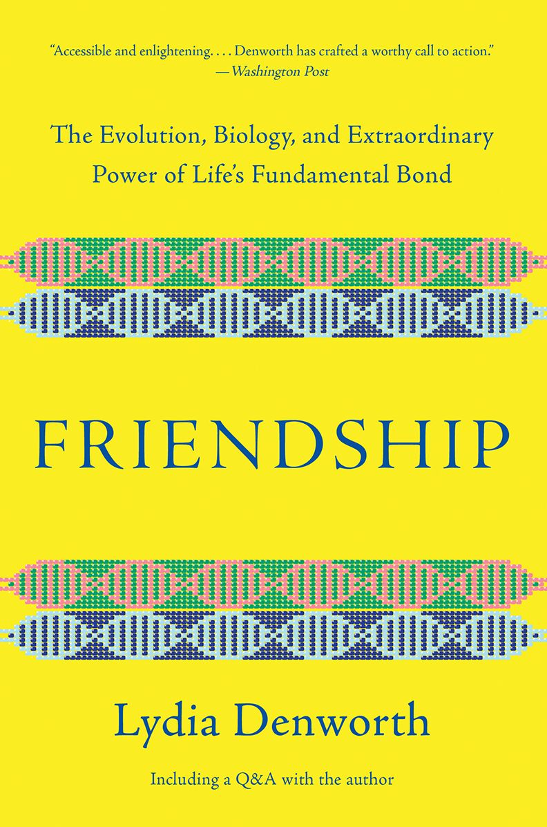 Friendship: The Evolution, Biology, and Extraordinary Power of Life's Fundamental Bond