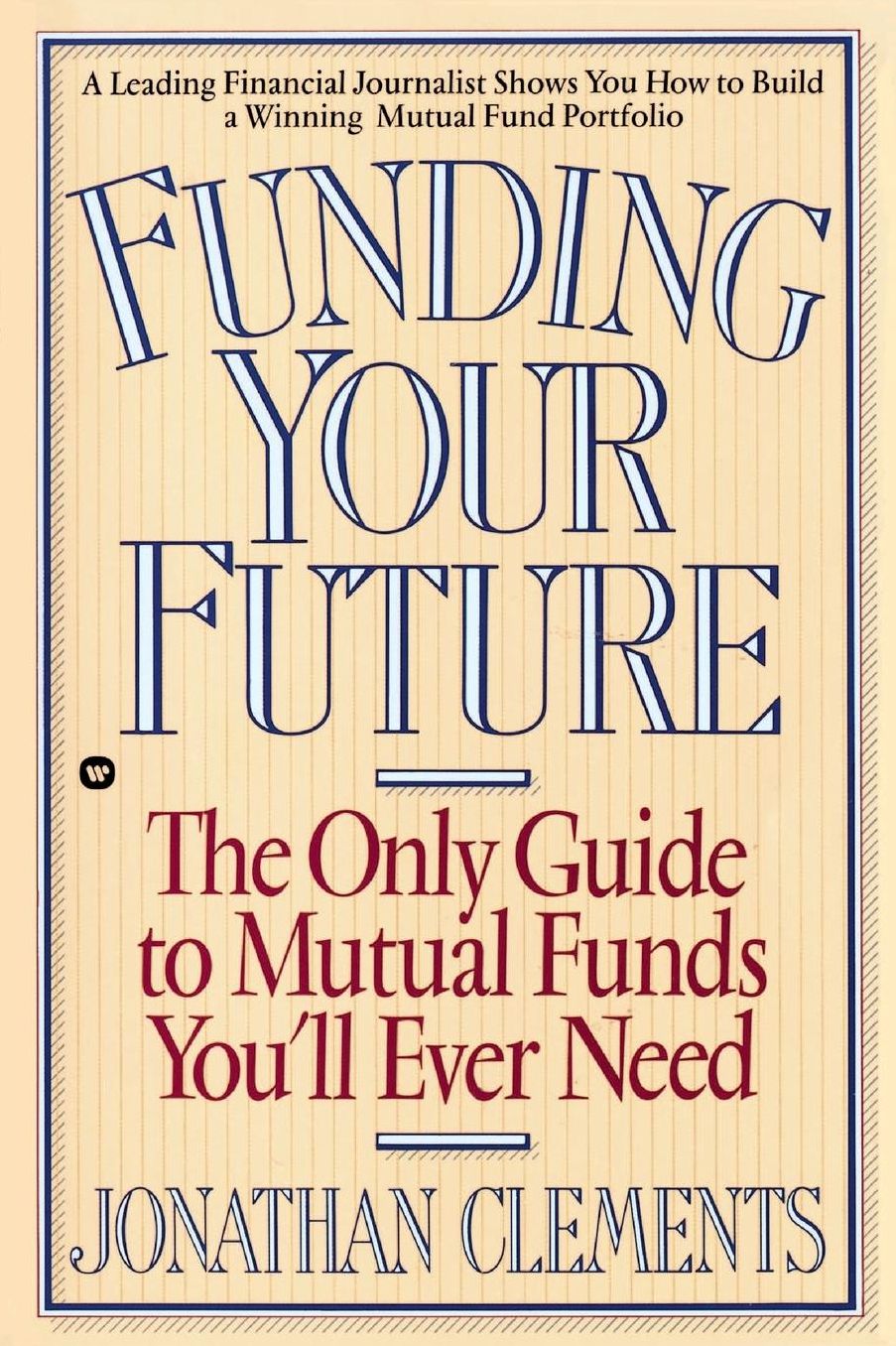 Funding Your Future: The Only Guide to Mutual Funds You'll Ever Need