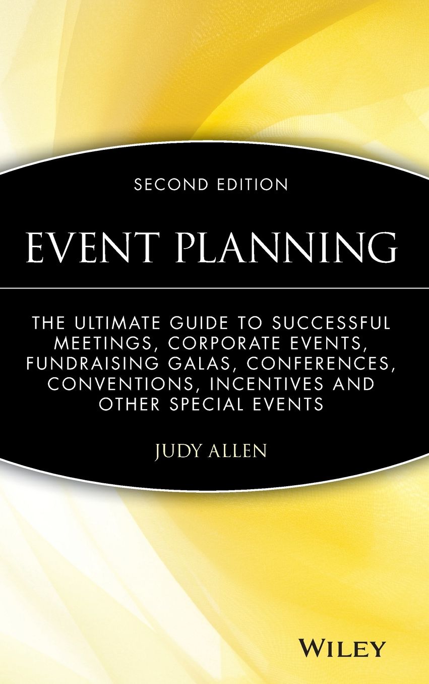 Event Planning: The Ultimate Guide To Successful Meetings, Corporate Events, Fundraising Galas, Conferences, Conventions, Incentives and Other Special Events