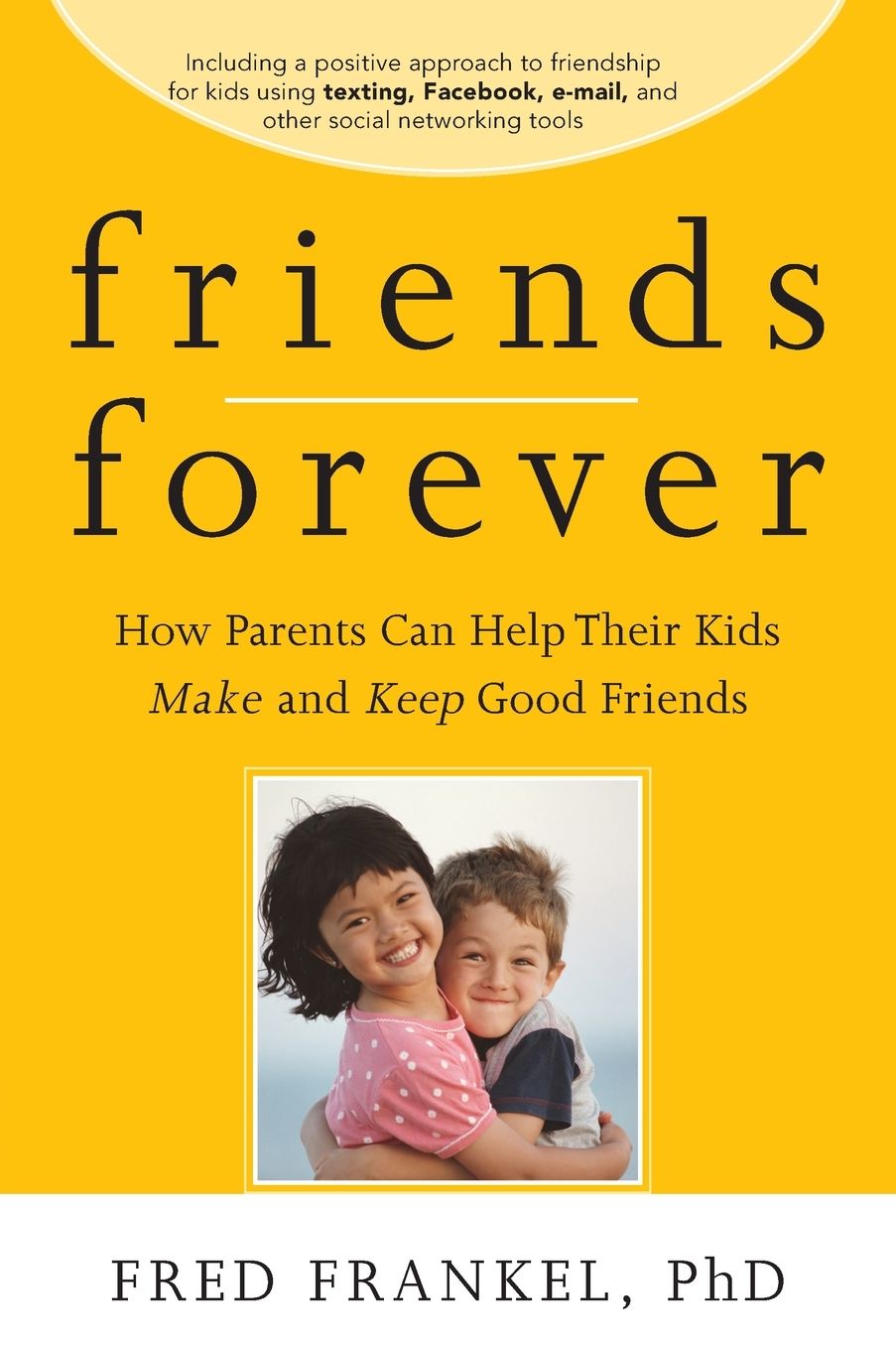 Friends Forever: How Parents Can Help Their Kids Make and Keep Good Friends