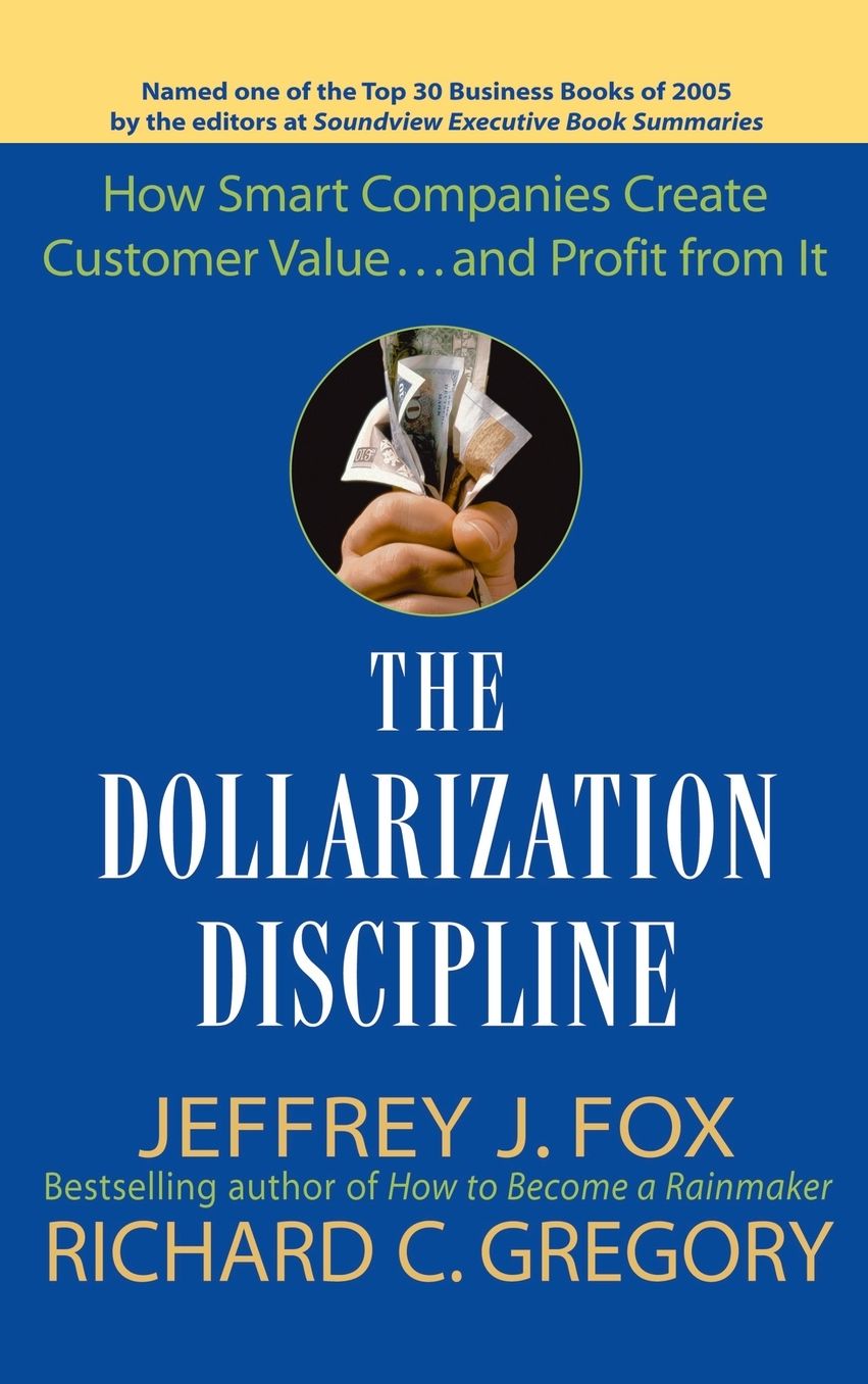 The Dollarization Discipline: How Smart Companies Create Customer Value...and Profit from It
