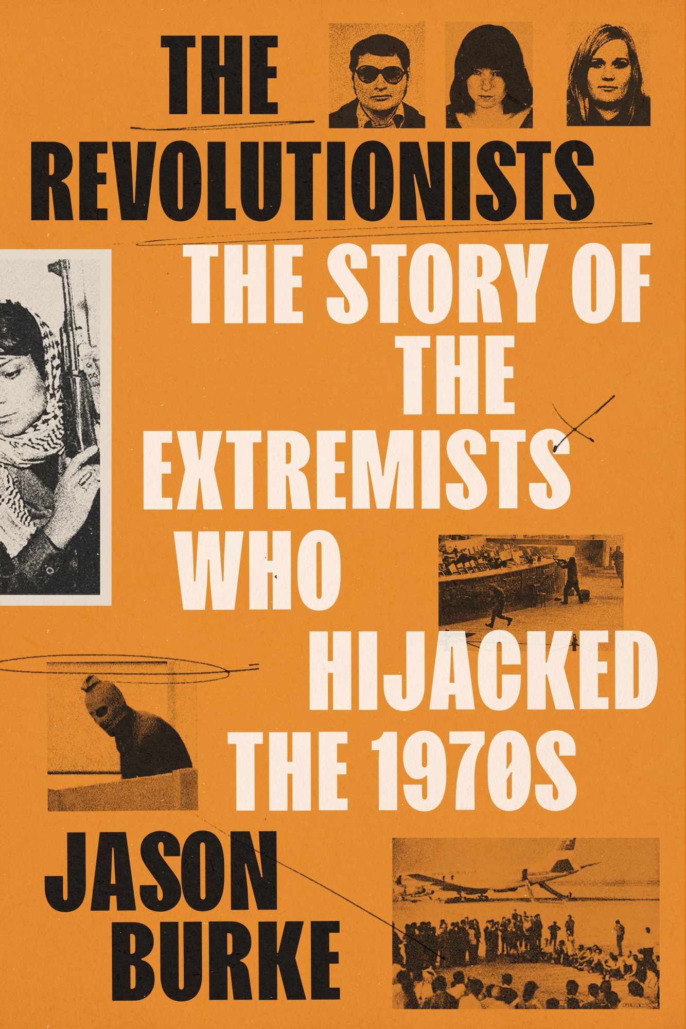 The Revolutionists: The Story of the Extremists Who Hijacked the 1970s