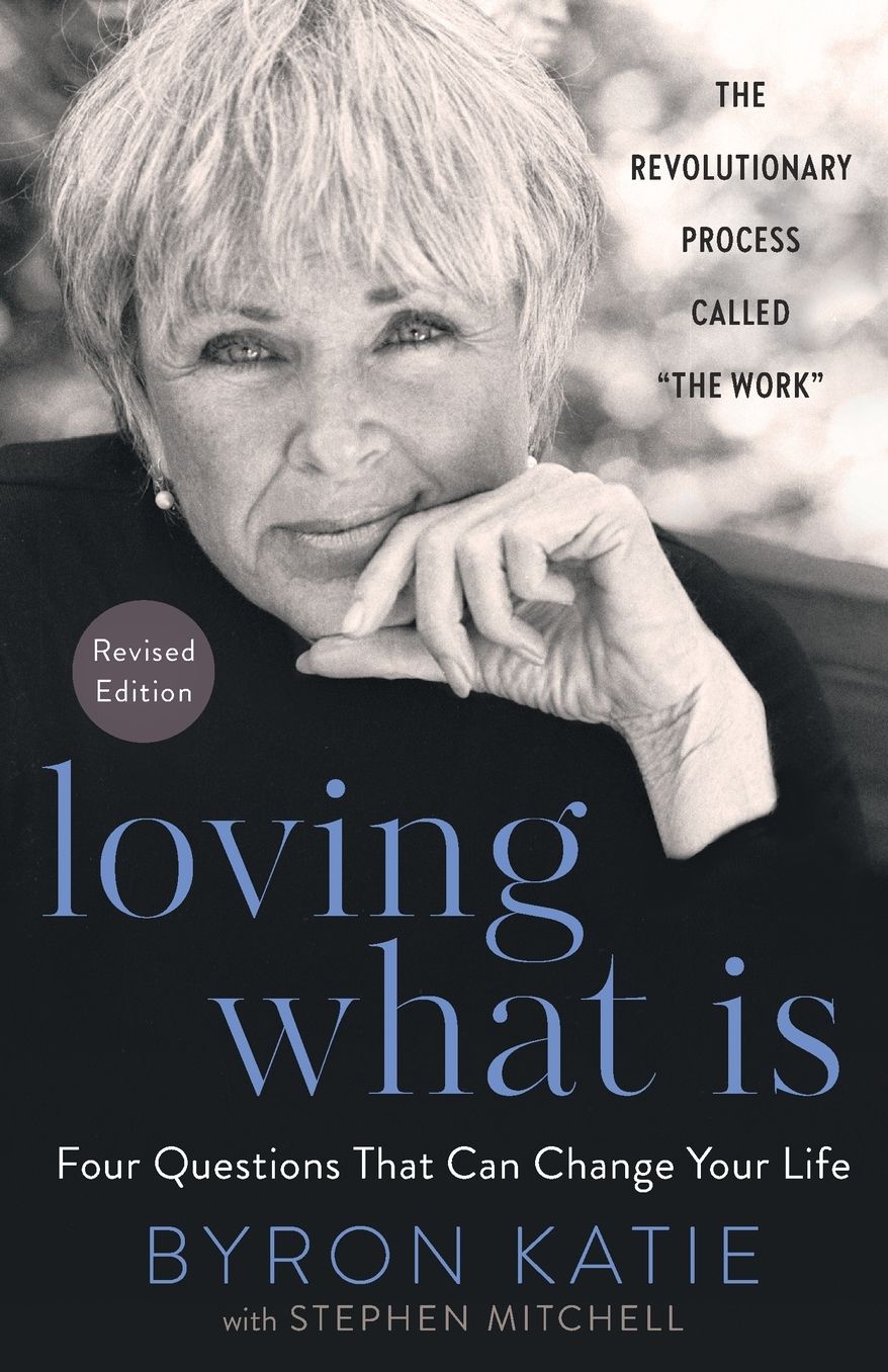 Loving What Is, Revised Edition: Four Questions That Can Change Your Life; The Revolutionary Process Called "The Work"