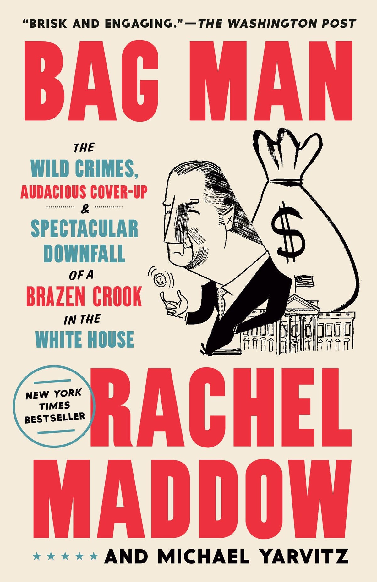 Bag Man: The Wild Crimes, Audacious Cover-Up, and Spectacular Downfall of a Brazen Crook in the White House