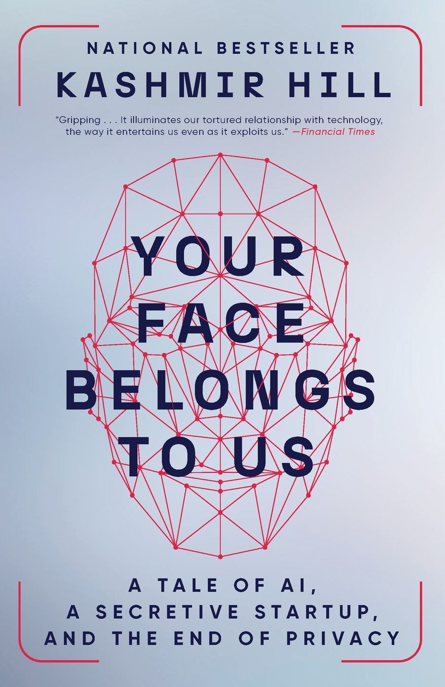 Your Face Belongs to Us: A Tale of AI, a Secretive Startup, and the End of Privacy