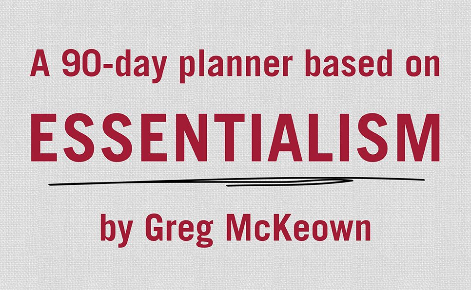The Essentialism Planner: A 90-Day Guide to Accomplishing More by Doing Less