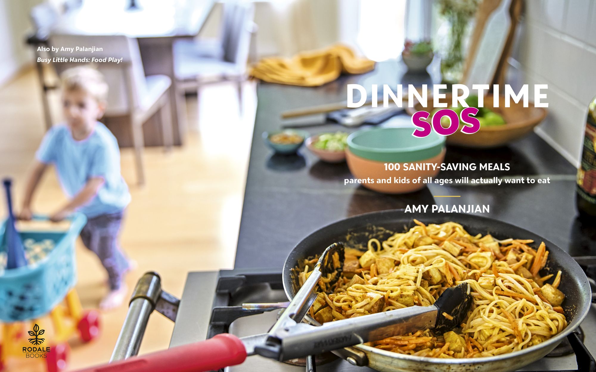 Yummy Toddler Food: Dinnertime SOS: 100 Sanity-Saving Meals Parents and Kids of All Ages Will Actually Want to Eat: A Cookbook